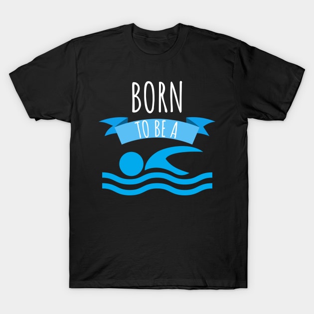 Swimming Born to be a swimmer T-Shirt by maxcode